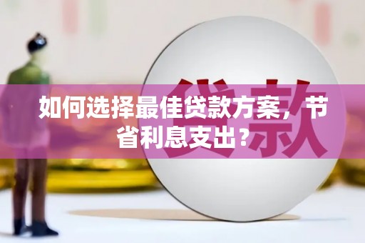 新和如何选择最佳贷款方案，节省利息支出？