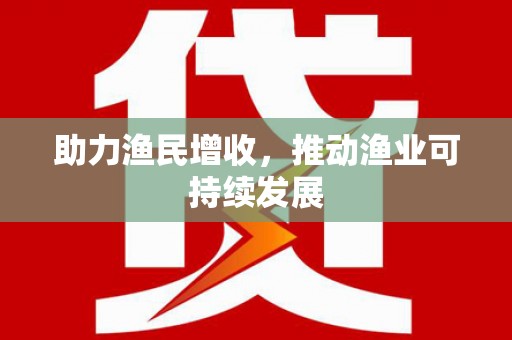 新和助力渔民增收，推动渔业可持续发展