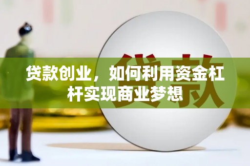 新和贷款创业，如何利用资金杠杆实现商业梦想