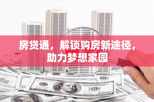 新和房贷通，解锁购房新途径，助力梦想家园