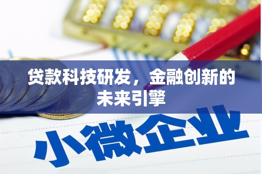 新和贷款科技研发，金融创新的未来引擎