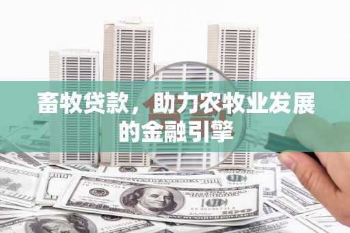 新和畜牧贷款，助力农牧业发展的金融引擎