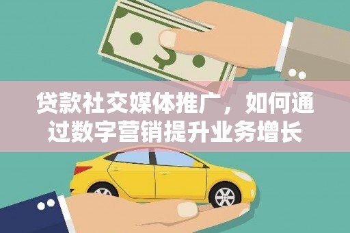 新和贷款社交媒体推广，如何通过数字营销提升业务增长