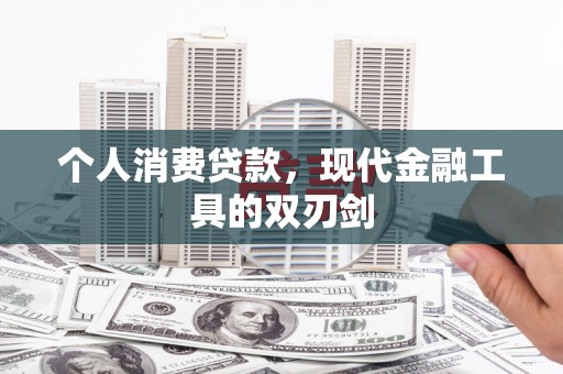 新和个人消费贷款，现代金融工具的双刃剑
