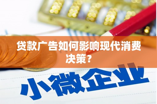 新和贷款广告如何影响现代消费决策？