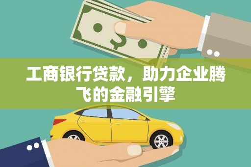 新和工商银行贷款，助力企业腾飞的金融引擎