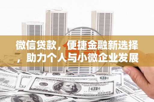 新和微信贷款，便捷金融新选择，助力个人与小微企业发展