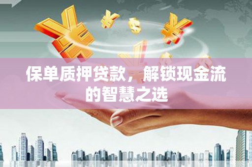 新和保单质押贷款，解锁现金流的智慧之选