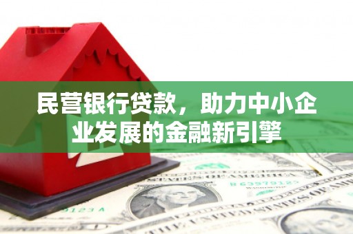 新和民营银行贷款，助力中小企业发展的金融新引擎