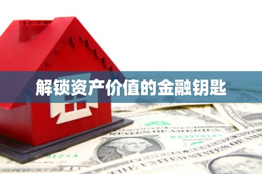 新和解锁资产价值的金融钥匙