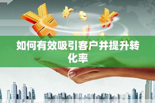 新和如何有效吸引客户并提升转化率