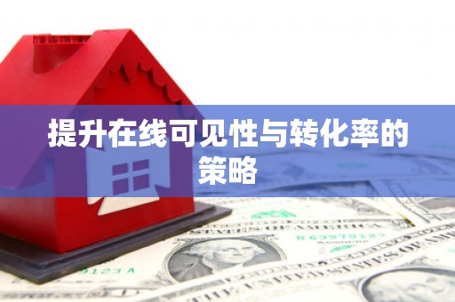 新和提升在线可见性与转化率的策略